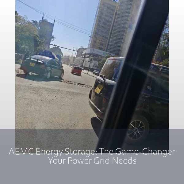 AEMC Energy Storage: The Game-Changer Your Power Grid Needs